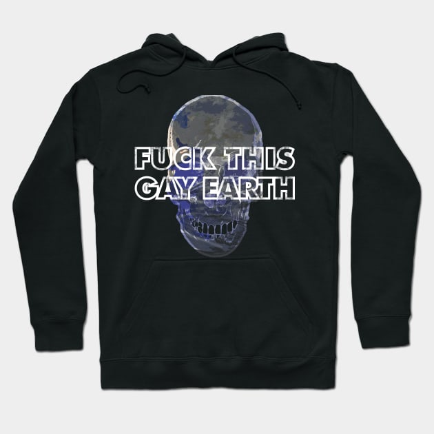 Fuck This Gay Earth Hoodie by giovanniiiii